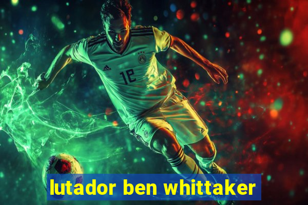 lutador ben whittaker